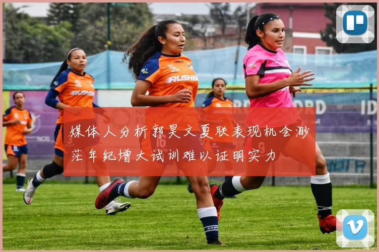 媒体人分析郭昊文夏联表现机会渺茫年纪增大试训难以证明实力